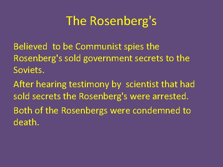 The Rosenberg's Believed to be Communist spies the Rosenberg's sold government secrets to the
