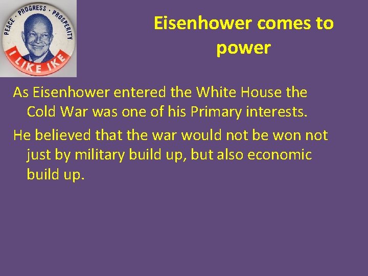 Eisenhower comes to power As Eisenhower entered the White House the Cold War was