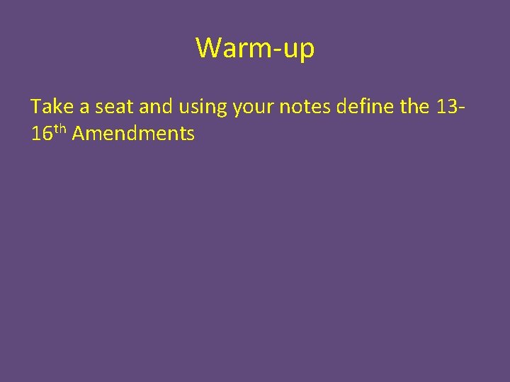 Warm-up Take a seat and using your notes define the 1316 th Amendments 