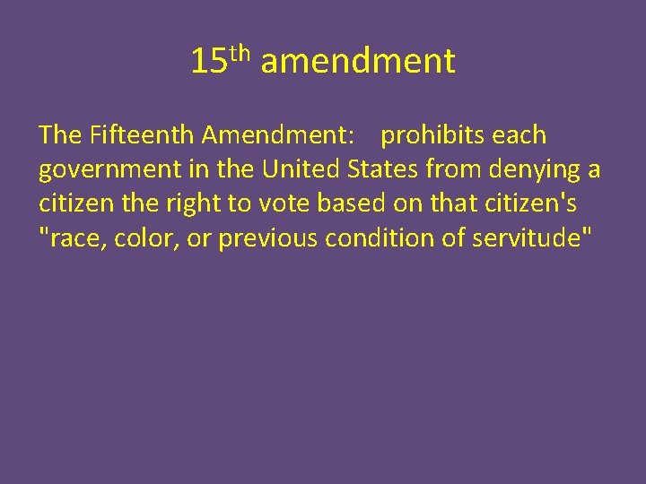 15 th amendment The Fifteenth Amendment: prohibits each government in the United States from