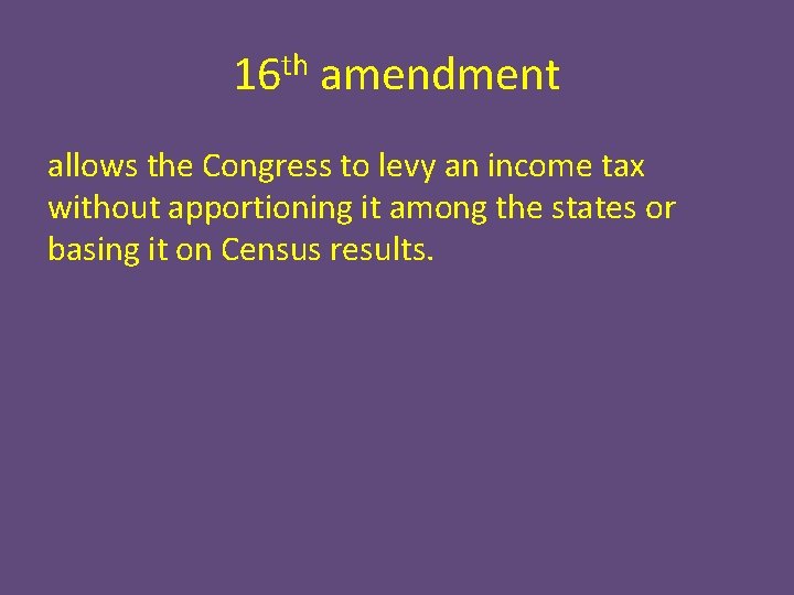 16 th amendment allows the Congress to levy an income tax without apportioning it