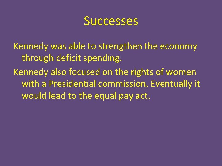 Successes Kennedy was able to strengthen the economy through deficit spending. Kennedy also focused