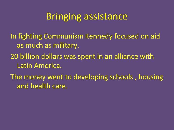 Bringing assistance In fighting Communism Kennedy focused on aid as much as military. 20