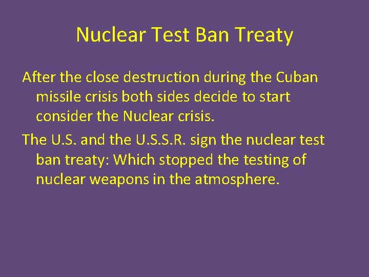 Nuclear Test Ban Treaty After the close destruction during the Cuban missile crisis both