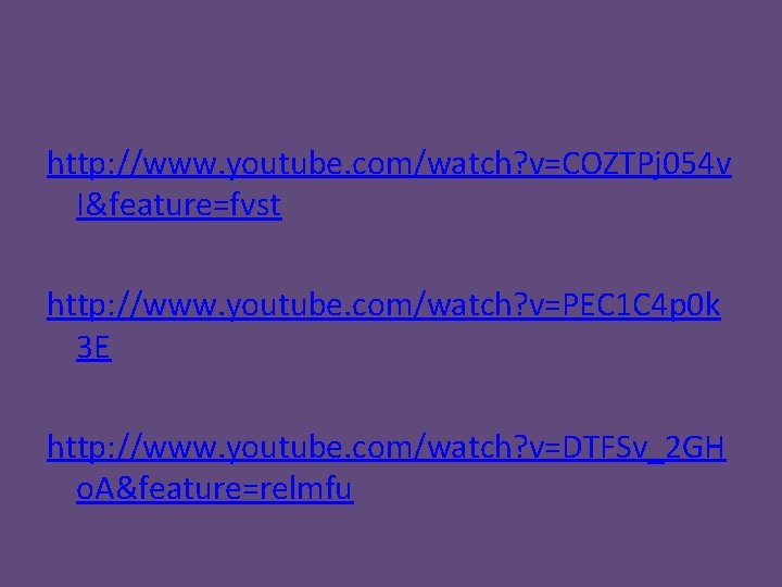 http: //www. youtube. com/watch? v=COZTPj 054 v I&feature=fvst http: //www. youtube. com/watch? v=PEC 1