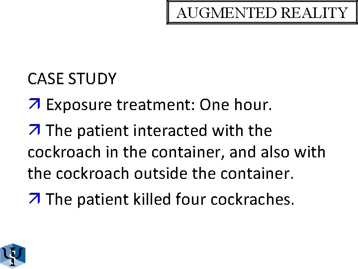 AUGMENTED REALITY CASE STUDY ä Exposure treatment: One hour. ä The patient interacted with