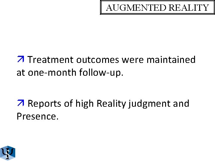AUGMENTED REALITY ä Treatment outcomes were maintained at one-month follow-up. ä Reports of high