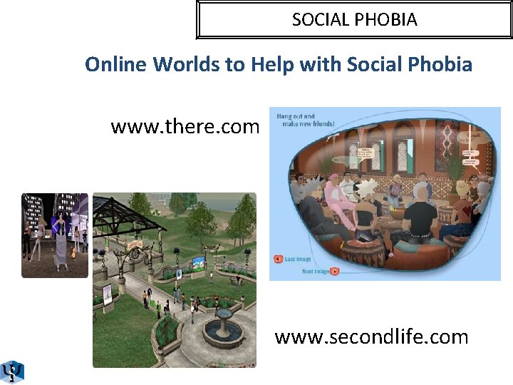 SOCIAL PHOBIA Online Worlds to Help with Social Phobia www. there. com www. secondlife.