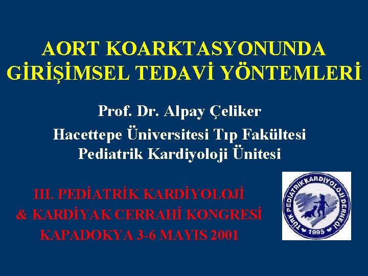 AORT KOARKTASYONUNDA GİRİŞİMSEL TEDAVİ YÖNTEMLERİ Prof. Dr. Alpay Çeliker Hacettepe Üniversitesi Tıp Fakültesi Pediatrik