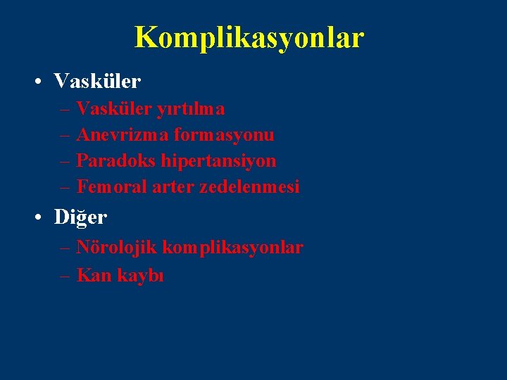 Komplikasyonlar • Vasküler – Vasküler yırtılma – Anevrizma formasyonu – Paradoks hipertansiyon – Femoral