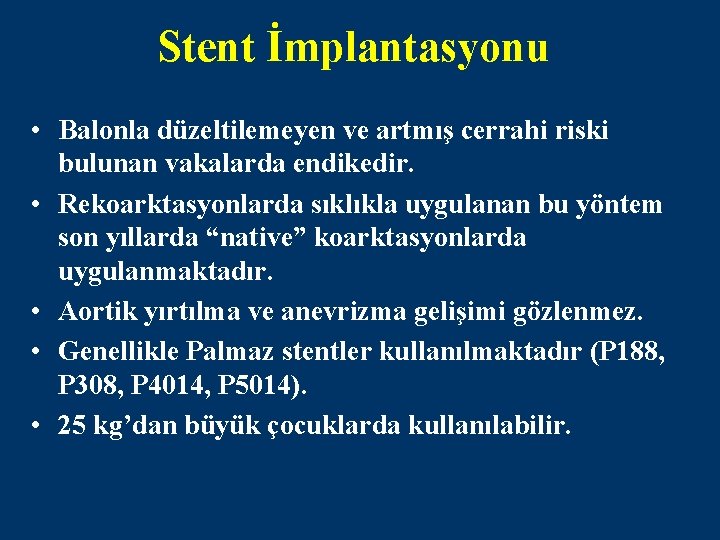 Stent İmplantasyonu • Balonla düzeltilemeyen ve artmış cerrahi riski bulunan vakalarda endikedir. • Rekoarktasyonlarda