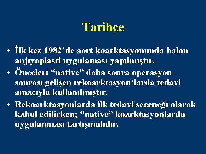 Tarihçe • İlk kez 1982’de aort koarktasyonunda balon anjiyoplasti uygulaması yapılmıştır. • Önceleri “native”