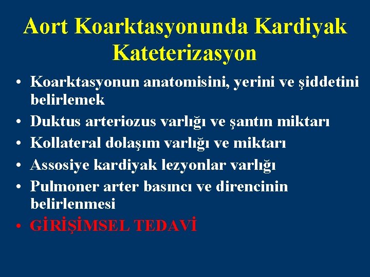 Aort Koarktasyonunda Kardiyak Kateterizasyon • Koarktasyonun anatomisini, yerini ve şiddetini belirlemek • Duktus arteriozus