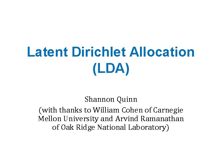 Latent Dirichlet Allocation (LDA) Shannon Quinn (with thanks to William Cohen of Carnegie Mellon