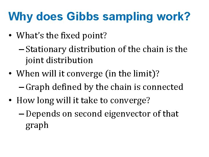 Why does Gibbs sampling work? • What’s the fixed point? – Stationary distribution of