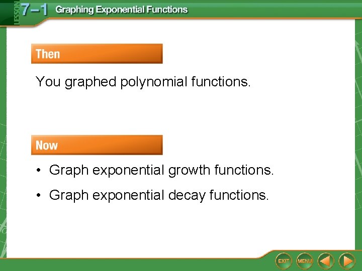 You graphed polynomial functions. • Graph exponential growth functions. • Graph exponential decay functions.