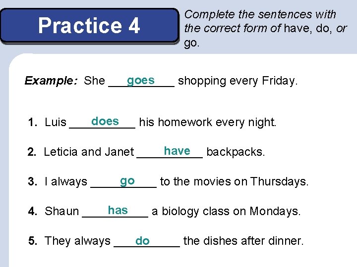 Practice 4 Complete the sentences with the correct form of have, do, or go.