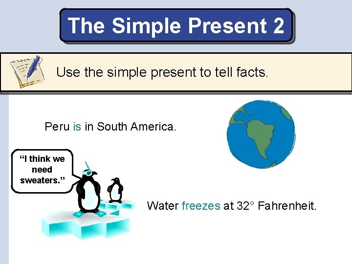 The Simple Present 2 Use the simple present to tell facts. Peru is in