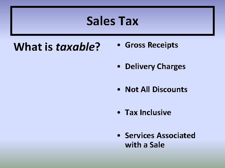 Sales Tax What is taxable? • Gross Receipts • Delivery Charges • Not All