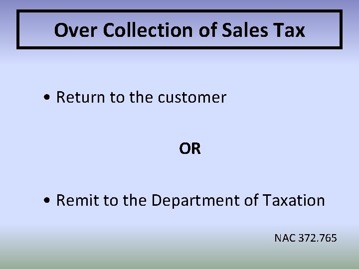 Over Collection of Sales Tax • Return to the customer OR • Remit to
