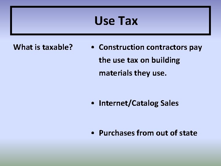 Use Tax What is taxable? • Construction contractors pay the use tax on building