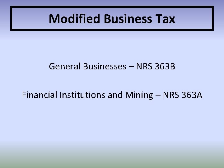 Modified Business Tax General Businesses – NRS 363 B Financial Institutions and Mining –