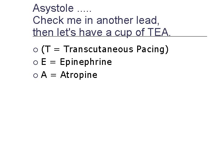 Asystole. . . Check me in another lead, then let's have a cup of