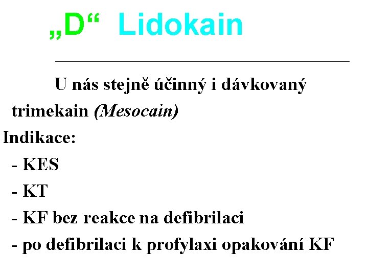 „D“ Lidokain U nás stejně účinný i dávkovaný trimekain (Mesocain) Indikace: - KES -