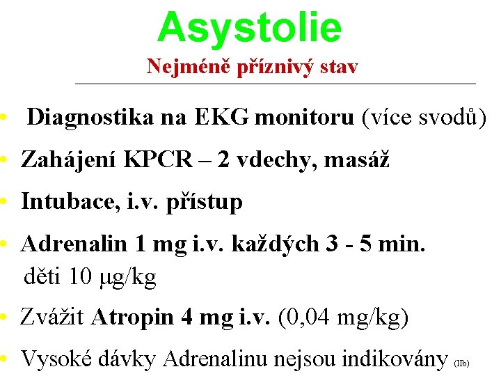 Asystolie Nejméně příznivý stav • Diagnostika na EKG monitoru (více svodů) • Zahájení KPCR