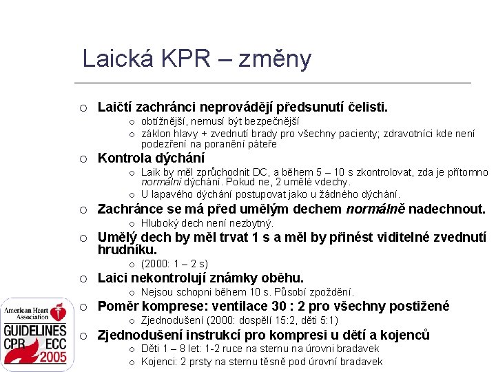 Laická KPR – změny Laičtí zachránci neprovádějí předsunutí čelisti. Kontrola dýchání Nejsou schopni během