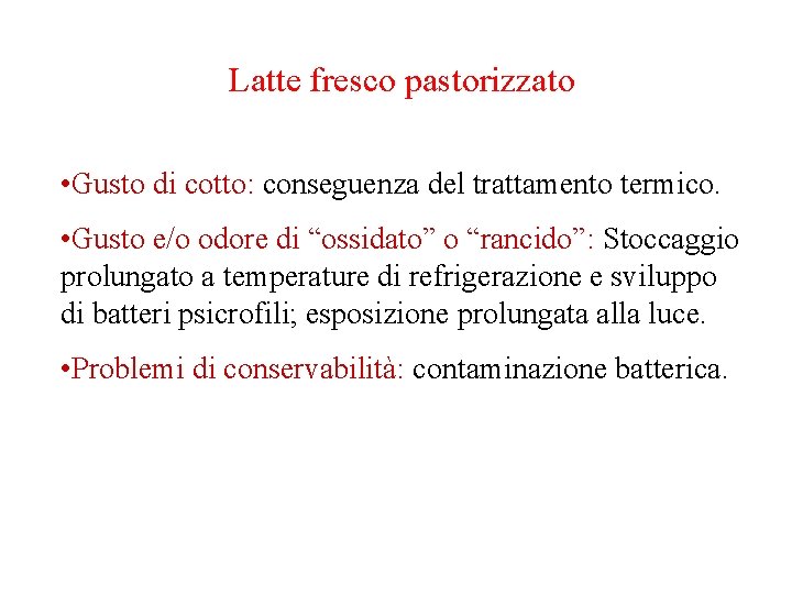 Latte fresco pastorizzato • Gusto di cotto: conseguenza del trattamento termico. • Gusto e/o