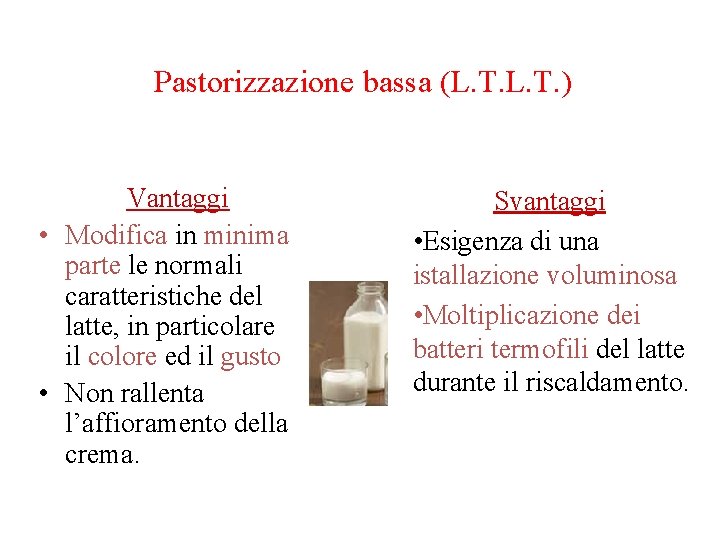 Pastorizzazione bassa (L. T. ) Vantaggi • Modifica in minima parte le normali caratteristiche