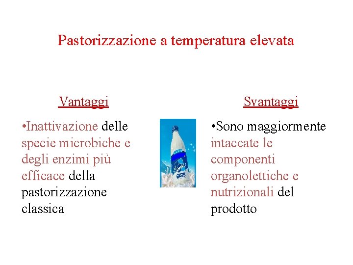 Pastorizzazione a temperatura elevata Vantaggi • Inattivazione delle specie microbiche e degli enzimi più