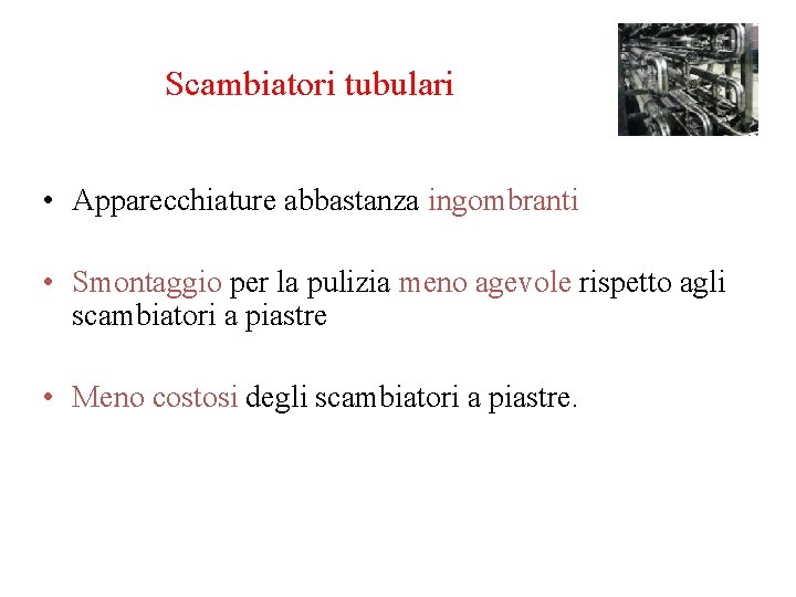 Scambiatori tubulari • Apparecchiature abbastanza ingombranti • Smontaggio per la pulizia meno agevole rispetto