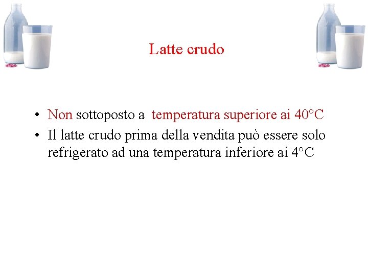 Latte crudo • Non sottoposto a temperatura superiore ai 40°C • Il latte crudo