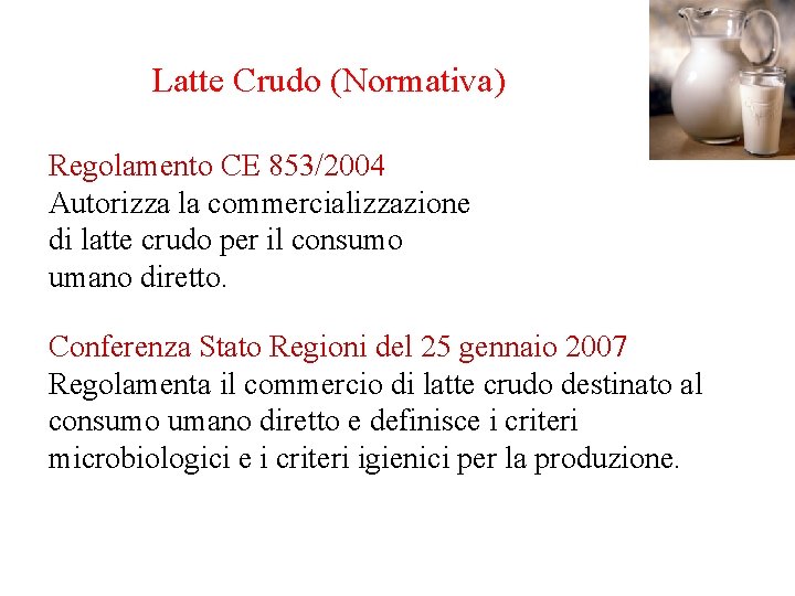 Latte Crudo (Normativa) Regolamento CE 853/2004 Autorizza la commercializzazione di latte crudo per il