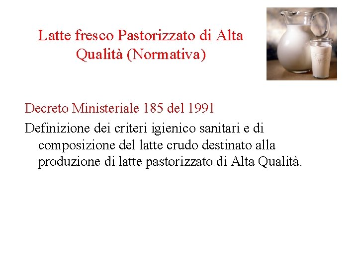 Latte fresco Pastorizzato di Alta Qualità (Normativa) Decreto Ministeriale 185 del 1991 Definizione dei