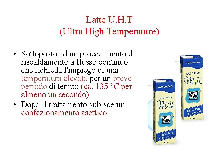 Latte U. H. T (Ultra High Temperature) • Sottoposto ad un procedimento di riscaldamento