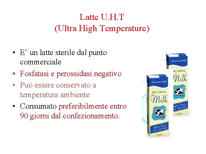 Latte U. H. T (Ultra High Temperature) • E’ un latte sterile dal punto