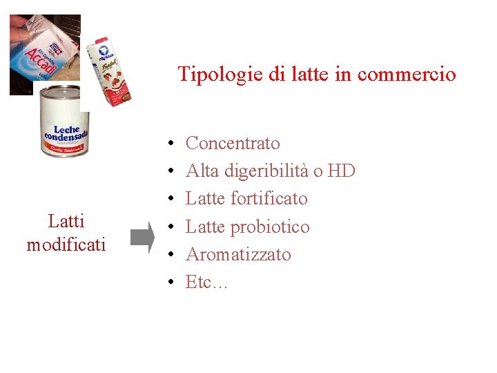 Tipologie di latte in commercio Latti modificati • • • Concentrato Alta digeribilità o