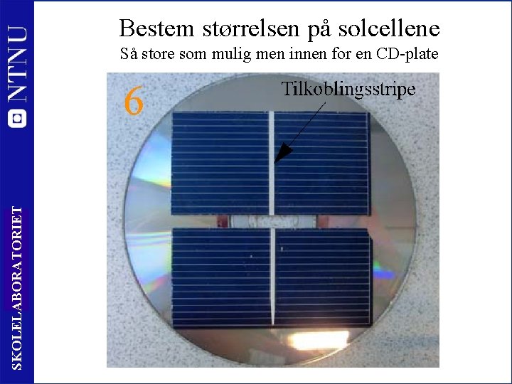 Bestem størrelsen på solcellene SKOLELABORATORIET Så store som mulig men innen for en CD-plate