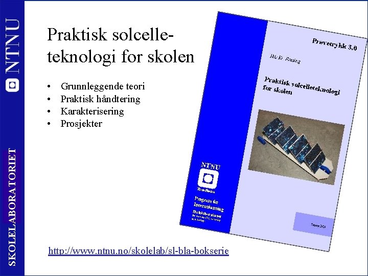 Praktisk solcelleteknologi for skolen SKOLELABORATORIET • • 4 Grunnleggende teori Praktisk håndtering Karakterisering Prosjekter