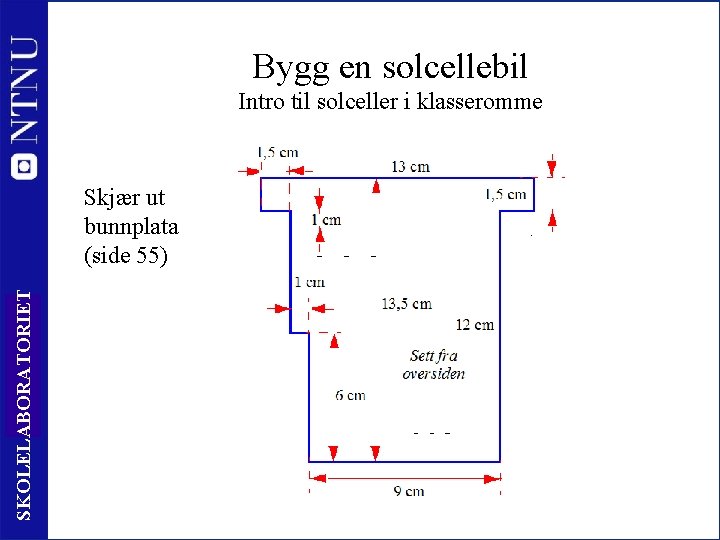 Bygg en solcellebil Intro til solceller i klasseromme SKOLELABORATORIET Skjær ut bunnplata (side 55)