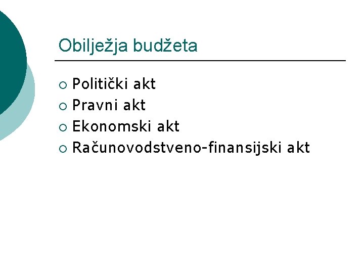 Obilježja budžeta Politički akt ¡ Pravni akt ¡ Ekonomski akt ¡ Računovodstveno-finansijski akt ¡