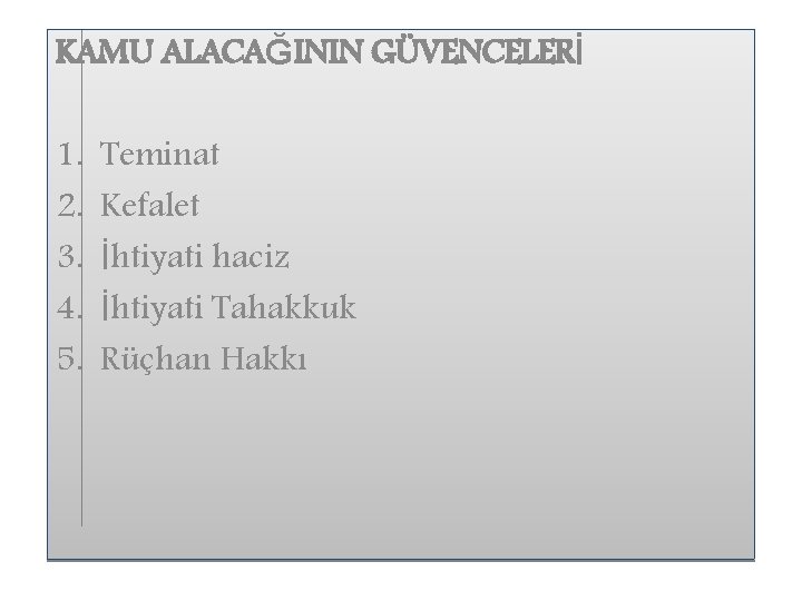 KAMU ALACAĞININ GÜVENCELERİ 1. 2. 3. 4. 5. Teminat Kefalet İhtiyati haciz İhtiyati Tahakkuk