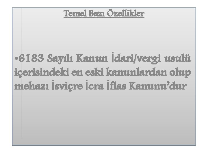 Temel Bazı Özellikler • 6183 Sayılı Kanun İdari/vergi usulü içerisindeki en eski kanunlardan olup