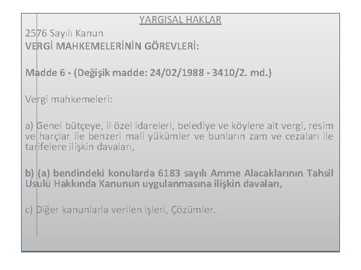 YARGISAL HAKLAR 2576 Sayılı Kanun VERGİ MAHKEMELERİNİN GÖREVLERİ: Madde 6 - (Değişik madde: 24/02/1988