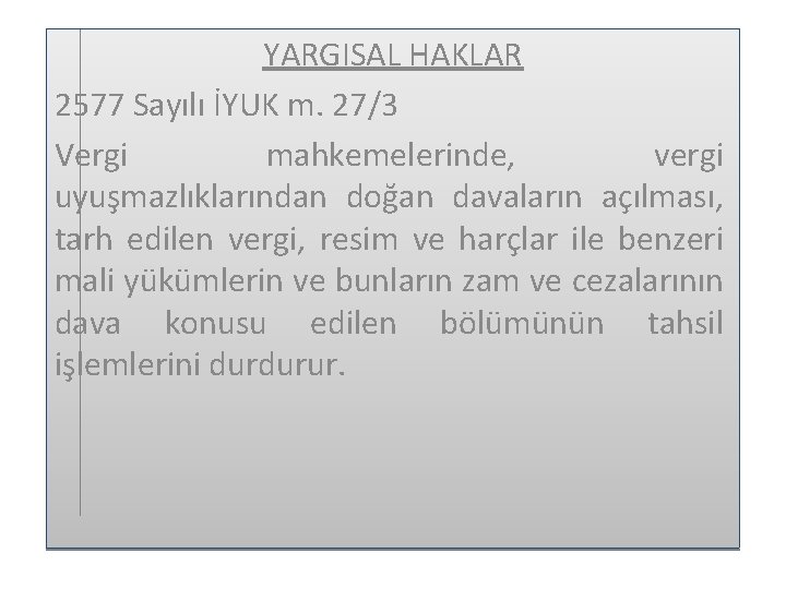 YARGISAL HAKLAR 2577 Sayılı İYUK m. 27/3 Vergi mahkemelerinde, vergi uyuşmazlıklarından doğan davaların açılması,