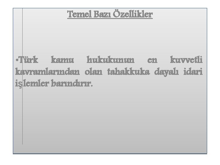 Temel Bazı Özellikler • Türk kamu hukukunun en kuvvetli kavramlarından olan tahakkuka dayalı idari