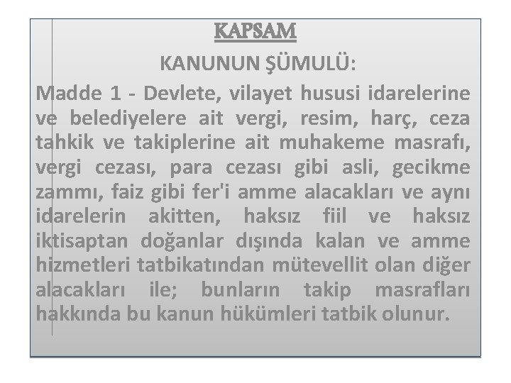 KAPSAM KANUNUN ŞÜMULÜ: Madde 1 - Devlete, vilayet hususi idarelerine ve belediyelere ait vergi,